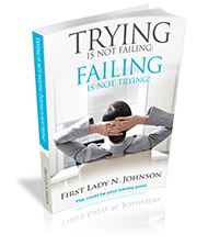 Trying is Not Failing; Failing is Not Trying by First Lady N. Johnson